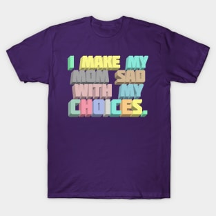 I Make My Mom Sad With My Choices - Dark Humor Meme Design T-Shirt